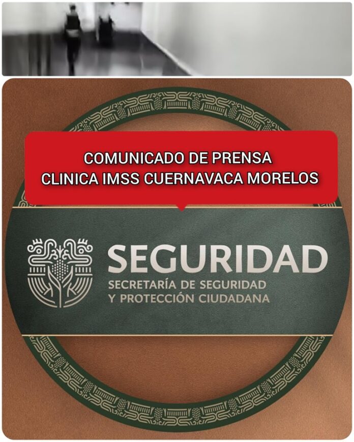 IMSS Cuernavaca Corelos – Comunicado de Prensa de la Secretaría de Seguridad y Protección Ciudadana