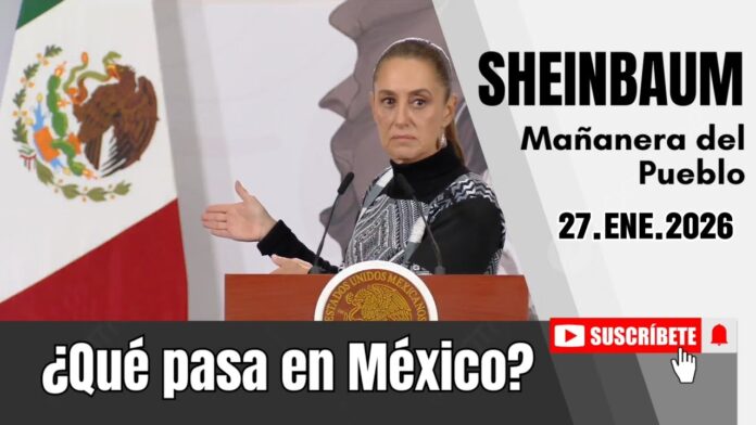 27.ENE.2026 | Mañanera del Pueblo – Conferencia Matutina de Claudia Sheinbaum