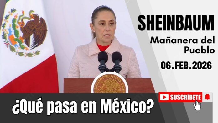 06.FEB.2026 | Mañanera del Pueblo – Conferencia Matutina de Claudia Sheinbaum