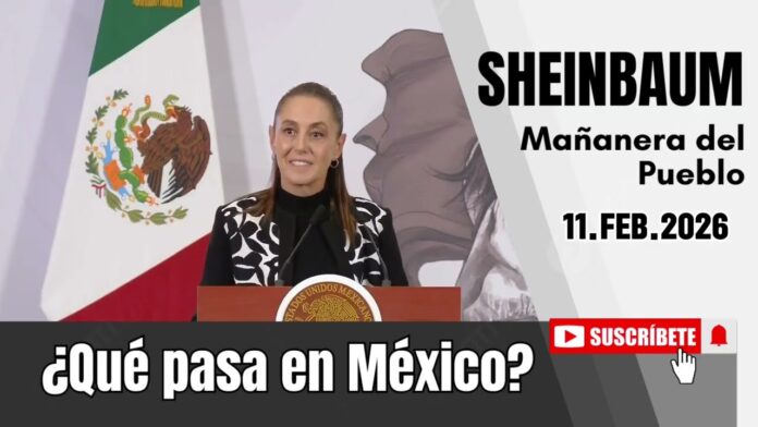 11.FEB.2026 | Mañanera del Pueblo – Conferencia Matutina de Claudia Sheinbaum