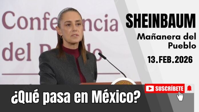 13.FEB.2026 | Mañanera del Pueblo – Conferencia Matutina de Claudia Sheinbaum