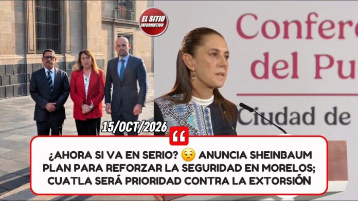 ¿Ahora Si Va en Serio? Anuncia Sheinbaum Plan para Reforzar la Seguridad en Morelos